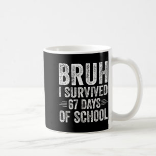 Bruh I Survived 67 Days Of School Teachers Kids Si Coffee Mug