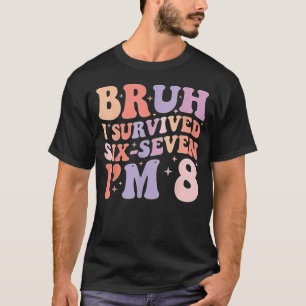 Bruh I Survived Six Seven I’m 8 Years Old Birthday T-Shirt