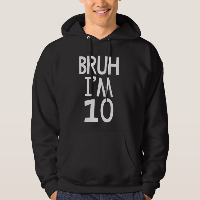 Bruh I'm 10 Year Old It's My 10th Birthday Ten Yea Hoodie (Front)
