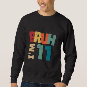 Bruh I'm 11 Year Old Gifts Boys Girls It's My 11th Sweatshirt