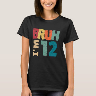 Bruh I'm 12 Year Old Gifts Boys Girls It's My 12th T-Shirt