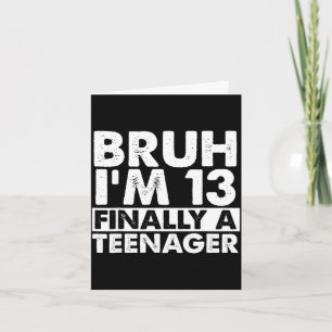 Bruh i'm 13 finally a teenager 13th birthday teen  card
