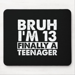 Bruh i'm 13 finally a teenager 13th birthday teen mouse mat