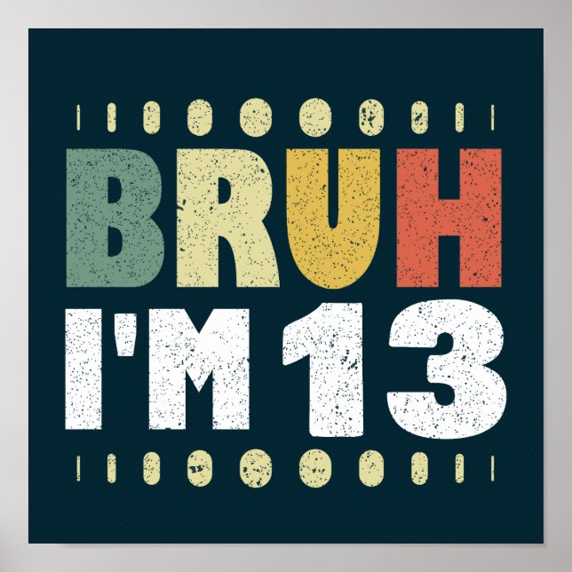 Bruh I'm 13 Funny 13th Birthday Party Girl Boy Poster (Front)