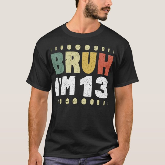 Bruh I'm 13 Funny 13th Birthday Party Girl Boy T-Shirt (Front)