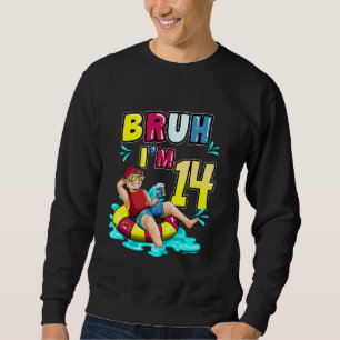 Bruh Im 14 Funny 14th Birthday Pool Party Beach Co Sweatshirt