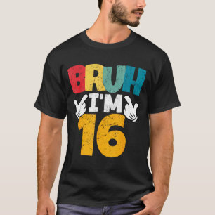 Bruh Im 16 Year Old Gifts Boys Girls Its My 16th B T-Shirt