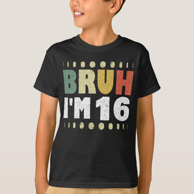 Bruh I'm 16 Years Old Girl Boy Birthday Party  T-Shirt (Front)