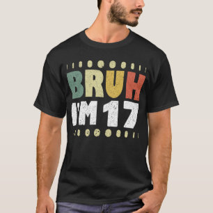 Bruh I'm 17 Years Old Girl Boy 17th Birthday Party T-Shirt