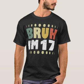 Bruh I'm 17 Years Old Girl Boy 17th Birthday Party T-Shirt