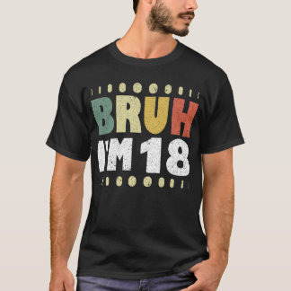 Bruh I'm 18 18th Birthday Girls Boys Eighteen Year T-Shirt