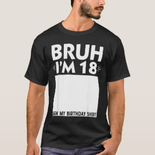Bruh Im 18 Year Old Gifts 18th Birthday Boy Sign M T-Shirt