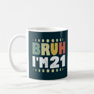 Bruh I'm 21 Years Old Women Men 21st Birthday Coffee Mug