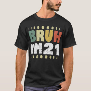 Bruh I'm 21 Years Old Women Men 21st Birthday T-Shirt