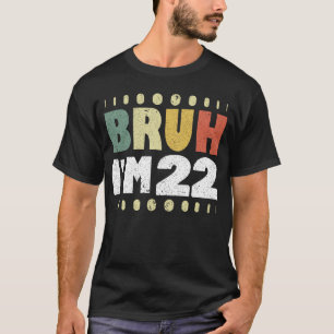 Bruh I'm 22 Years Old Funny 22nd Birthday Party  T-Shirt