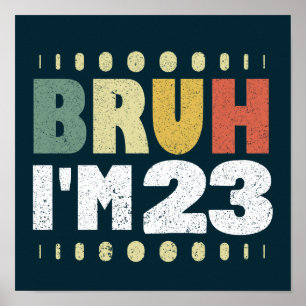 Bruh I'm 23 Funny 23rd Birthday Women Men Vintage  Poster