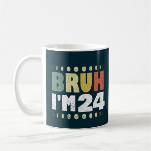 Bruh I'm 24 24th Birthday Vintage Women Men Funny Coffee Mug