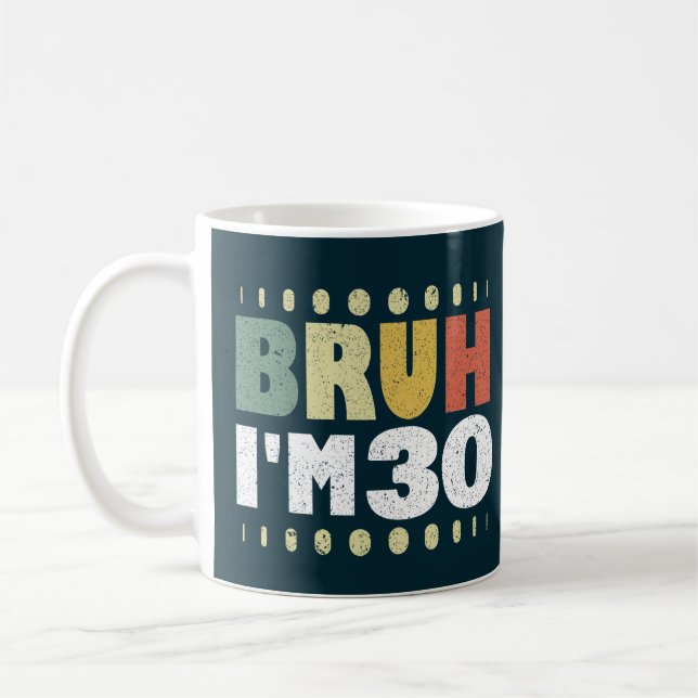 Bruh I'm 30 Years Old 30th Birthday Funny Coffee Mug (Left)