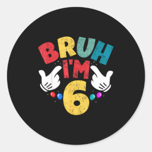 Bruh Im 6 Year Old Gifts Boys Girls Its My 6th Bir Classic Round Sticker