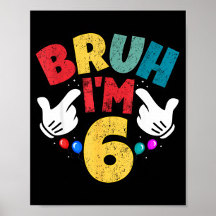 Bruh Im 6 Year Old Gifts Boys Girls Its My 6th Bir Poster