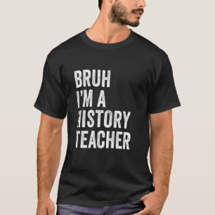 Bruh I'm A History Teacher Funny Bruh Meme Teachin T-Shirt