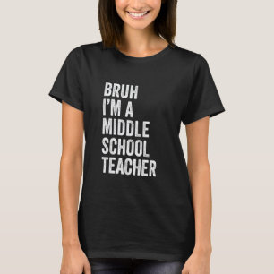 Bruh I'm A Middle School Teacher Funny Bruh Meme T T-Shirt