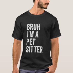 Bruh I'm A Pet Sitter Funny Bruh Meme Sarcastic Do T-Shirt