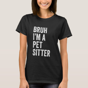 Bruh I'm A Pet Sitter Funny Bruh Meme Sarcastic Do T-Shirt