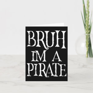 Bruh I'm A Pirate Halloween Birthday Pretend I'm A Card
