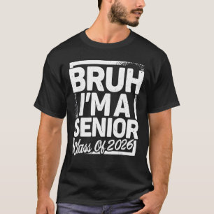 Bruh I'm A Senior 26 Class Of 2026 Funny School Gr T-Shirt