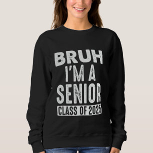 Bruh I'm A Senior Class Of 2025 Funny Graduate 202 Sweatshirt