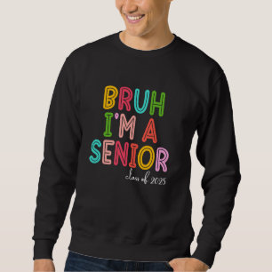 Bruh I'm A Senior Class Of 2025 Graduation 25 Men Sweatshirt