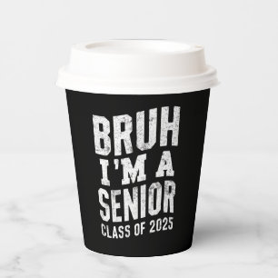 Bruh I'm A Senior Class Of 2025 Graduation  Paper Cups