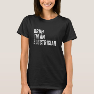 Bruh I'm An Electrician Funny Bruh Meme Sarcastic T-Shirt