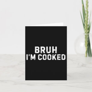 Bruh Im Cooked Funny Im Cooked Meme Humour Card