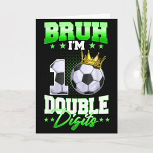 Bruh Im Double Digits Soccer 10th Birthday Boy 10 Card