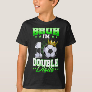 Bruh Im Double Digits Soccer 10th Birthday Boy 10 T-Shirt