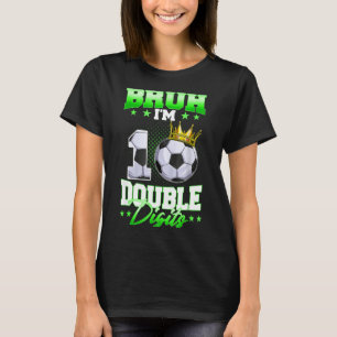 Bruh Im Double Digits Soccer 10th Birthday Boy 10 T-Shirt