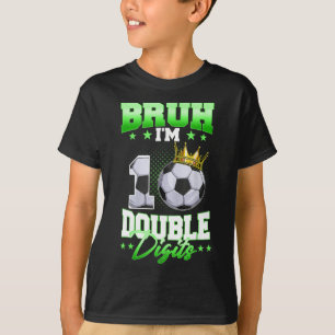 Bruh I'm Double Digits Soccer 10th Birthday Boy 10 T-Shirt