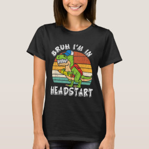 Bruh I'm In Headstart Dinosaur Ck To School Headst T-Shirt
