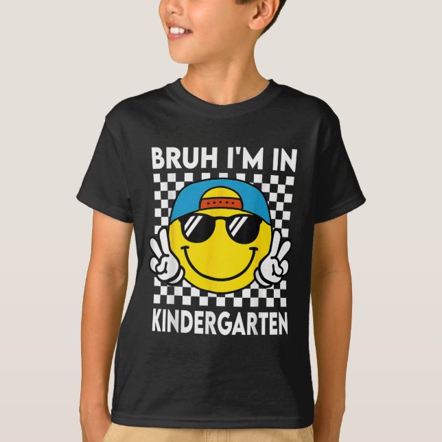 Bruh Im In Kindergarten Smile Team First Day Of Sc T-Shirt (Front)