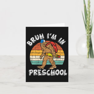 Bruh I'm In Preschool Bigfoot Back To School Presc Card