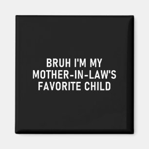 Bruh I'm My Mother In Law's Favorite Child Funny F Magnet