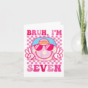 Bruh Im Seven 7 7th Birthday Groovy Girls 7 Years Card