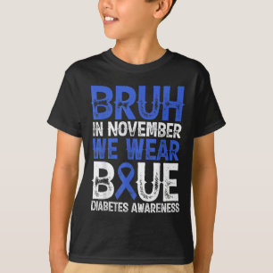 Bruh In November We Wear Blue Diabetes Awareness B T-Shirt