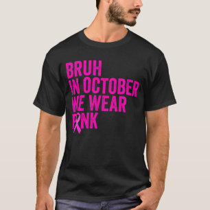 Bruh In October We Wear Pink Breast Cancer T-Shirt