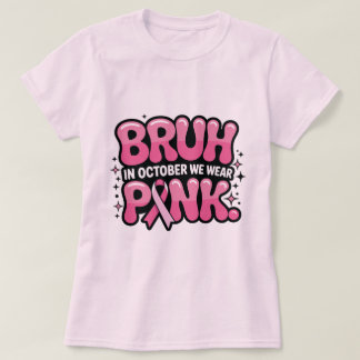 Bruh, In October We Wear Pink T-Shirt