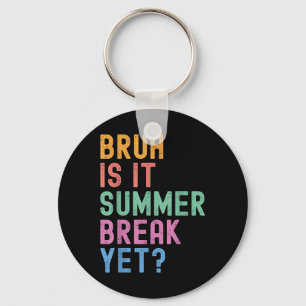 Bruh Is It Summer Break Yet Last Day Of School Tea Key Ring