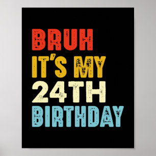 Bruh It My 24th Birthday 24 Years Old Funny Poster
