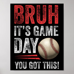 Bruh It’s Game Day You Got This - Baseball Fans &a Poster